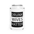 Walton & Johnson: Drunk Wives Matter Koozie