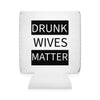 Walton & Johnson: Drunk Wives Matter Koozie