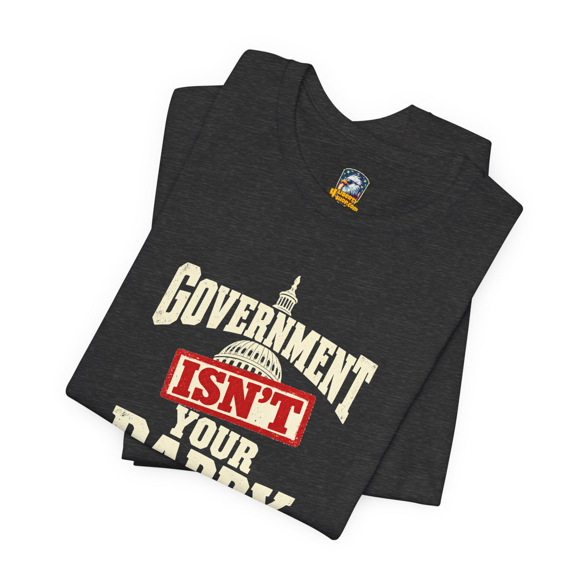 Government Isn't Your Daddy T‑Shirt — 4LibertyShop.com