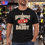 Government Isn't Your Daddy T‑Shirt — 4LibertyShop.com